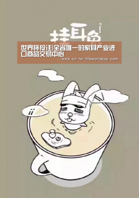 世界杯投注|全省唯一的家具产业进口商品交易中心